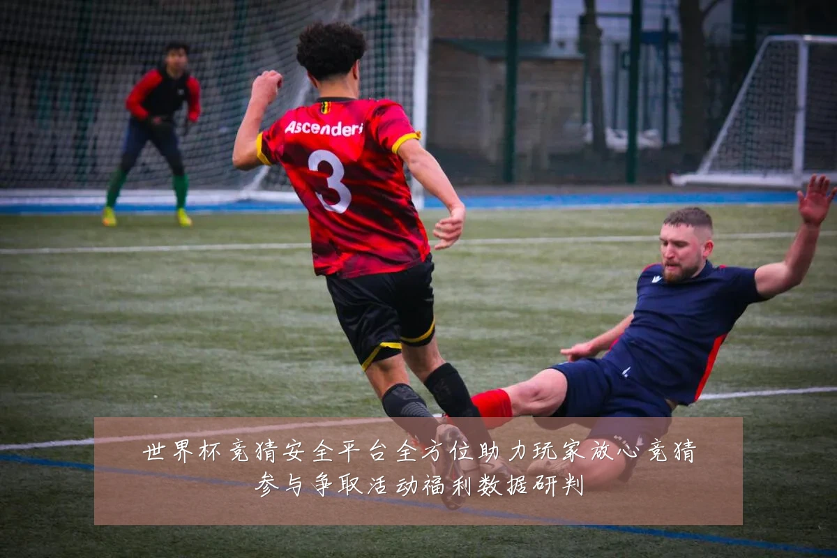 世界杯竞猜安全平台全方位助力玩家放心竞猜参与争取活动福利数据研判