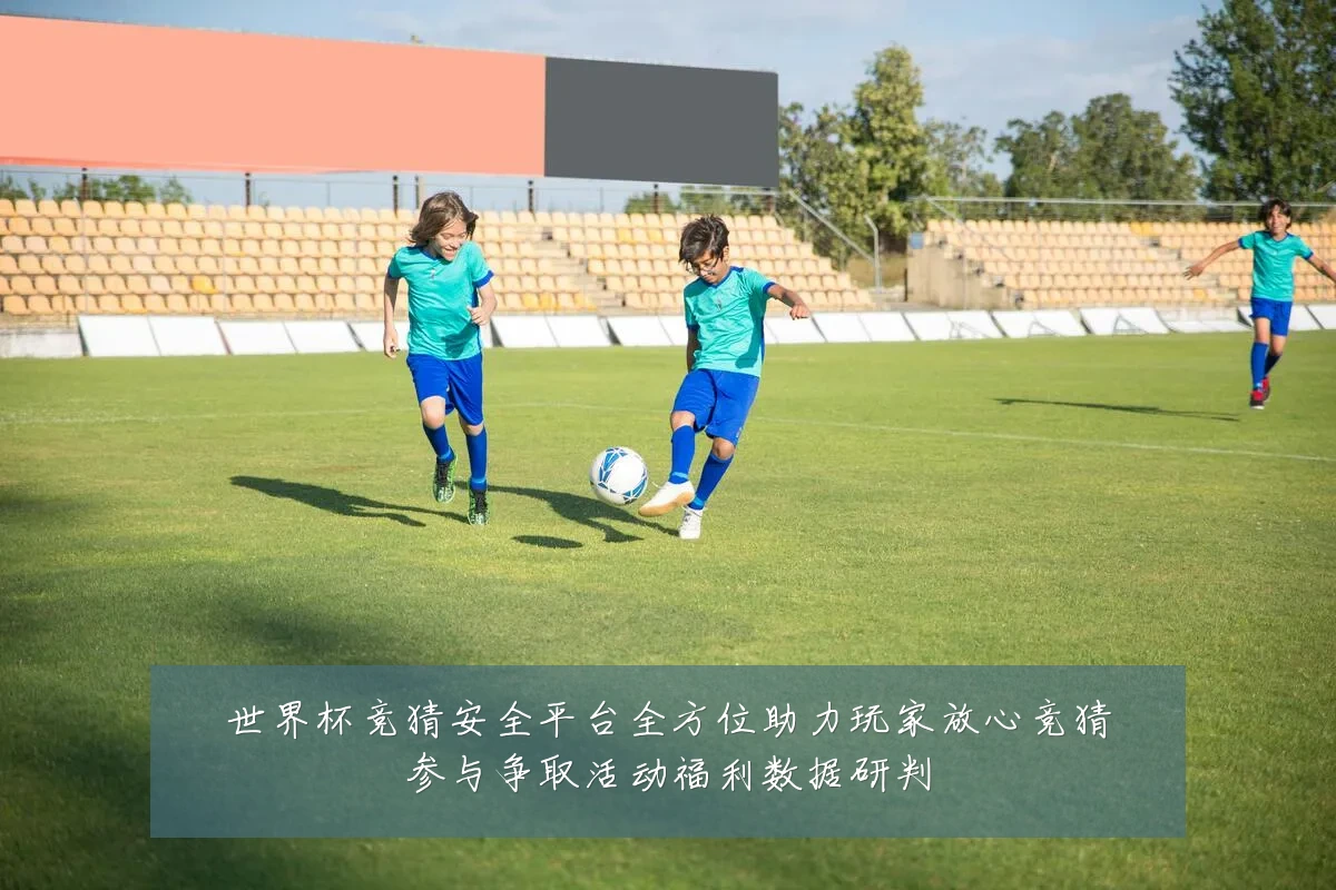 世界杯竞猜安全平台全方位助力玩家放心竞猜参与争取活动福利数据研判